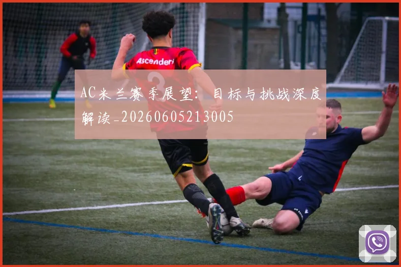 AC米兰赛季展望:目标与挑战深度解读_20260605213005