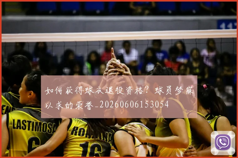 如何获得球衣退役资格?球员梦寐以求的荣誉_20260606153054