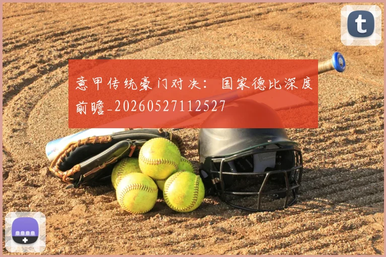 意甲传统豪门对决：国家德比深度前瞻_20260527112527