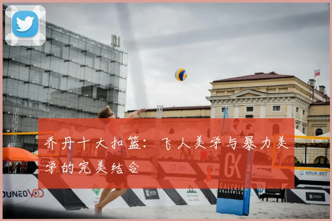 乔丹十大扣篮：飞人美学与暴力美学的完美结合