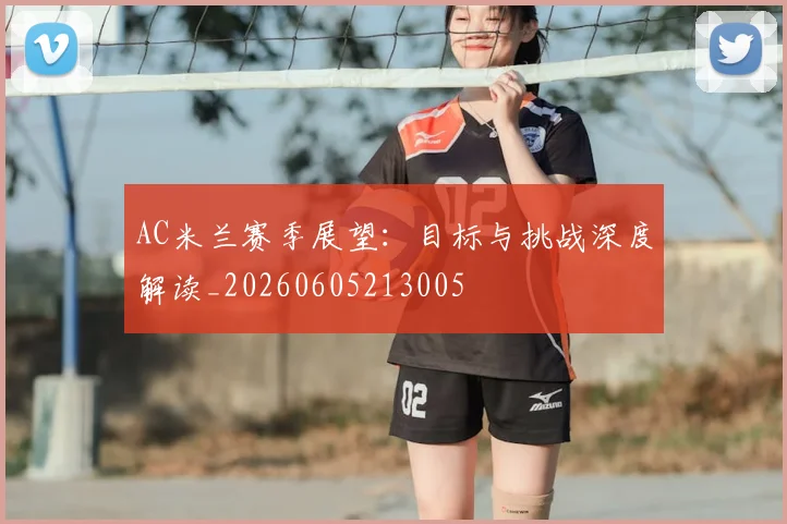 AC米兰赛季展望：目标与挑战深度解读_20260605213005