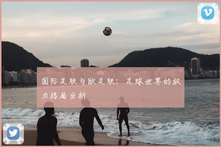 国际足联与欧足联：足球世界的权力格局分析