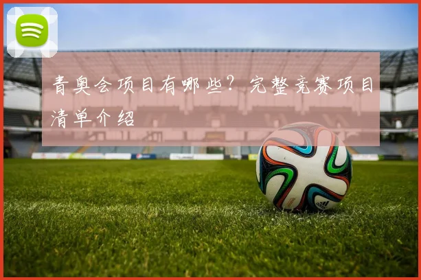 青奥会项目有哪些？完整竞赛项目清单介绍